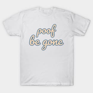 Poof Be Gone Quote T-Shirt